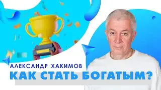 Как стать богатым? - Александр Хакимов