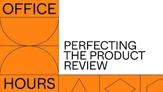 Office Hours: Perfecting the product review