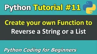 Tutorial #11: Create your own Function to Reverse a String or a List _ Python Coding for Beginners