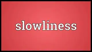 Slowliness Meaning