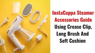 How to Use Accessories with Your InstaCuppa Garment Steamer: Crease Clip, Long Brush, & Soft Cushion