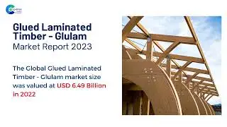 Glued Laminated Timber - Glulam Market Report 2023 | Forecast, Market Size & Growth