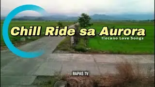 Chill Ride sa Palayan ng Aurora/Ilocano Lovesongs