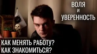 Как менять работу и как знакомиться? Уверенность в себе. 3-4 Воля.