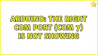 Arduino: The Right Com Port (COM 7) is NOT Showing (2 Solutions!!)