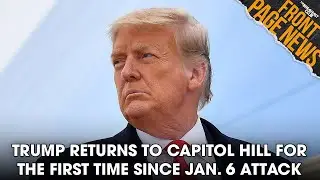 Trump Returns To Capitol Hill For The First Time Since Jan. 6 Attack + More