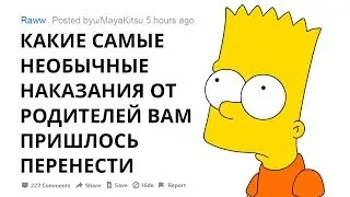 (Апвоут) Какие самые необычные наказания от родителей вам пришлось перенести