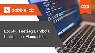 Locally testing Lambda functions used for Alexa skills - Dabble Lab #23