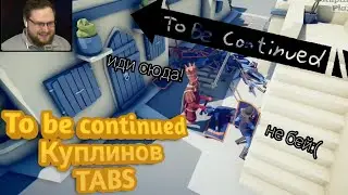 Такого вы ещё не видели! To be continued Куплинов TABS#1