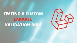 How To Test a Custom Laravel Validation Rule