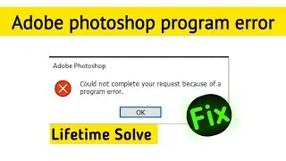 Fix Adobe Photoshop could not complete your request because of a program error | Program error fix