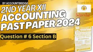 2nd Year XII Accounting|  Past paper Question # 6, and 5, 2024.