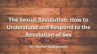 The Sexual Revolution: How to Understand and Respond to the Revolution of Sex