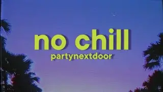 PARTYNEXTDOOR - No Chill [Lyrics]