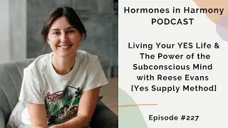 #227 Living Your YES Life & The Power of the Subconscious Mind with Reese Evans [Yes Supply Method]