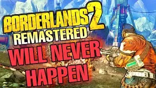 Borderlands 2 Remastered Will Never Happen...