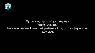 СУД ПО ДЕЛУ ХИЗБ УТ ТАХРИР (РАИМ АЙВАЗОВ) (18.04.2019)