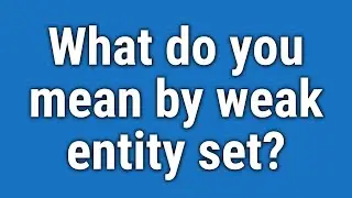 What do you mean by weak entity set?