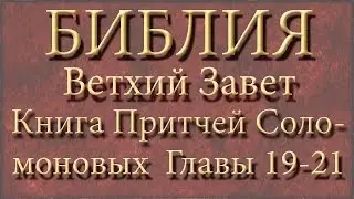 Библия.Ветхий завет.Книга Притчей Соломоновых.Главы 19-21.