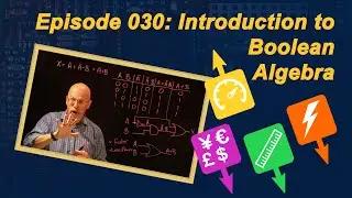 Ep 030: Introduction to Boolean Algebra
