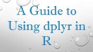 A Guide to Using dplyr in R