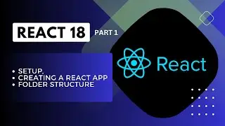 Comprehensive React 18 Guide: Part 1 - Setup, Creating a React App, and Folder Structure