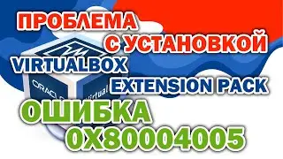 Ошибка 0x80004005: проблема с установкой Oracle VM VirtualBox Extension Pack.