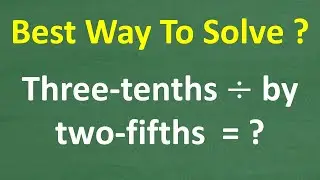 Three-tenths divided by two-fifths = ? Best Way To Solve? Basic Math!