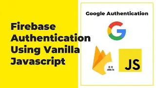 Firebase Authentication For Web (Javascript) - Google Authentication