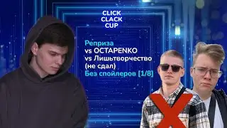 CLICK CLACK CUP 2: РЕПРИЗА VS OCTAPENKO VS ЛИШЬТВОРЧЕСТВО | 1/8 ФИНАЛА