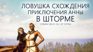 Ловушка Схождения | Приключения Анны в шторме | Conan exiles Isle of Siptah