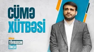 Hacı Ramil | Cümə Xütbəsi | Tövbədən öncə - 4 | 06.09.2024 |