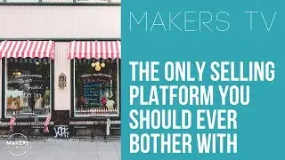 The ONLY selling platform you should bother with 📺MAKERS TV ep#037