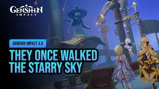 They Once Walked the Starry Sky | Genshin Impact 4.8