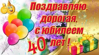 Поздравляю, дорогая, с юбилеем 40 лет👍СУПЕР поздравление с днем рождения женщине на 40 лет ✿✿✿