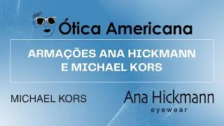 NOVIDADES: Armações Ana Hickmann e Michael Kors