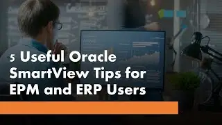 5 Oracle SmartView Tips for Oracle EPM and ERP Users