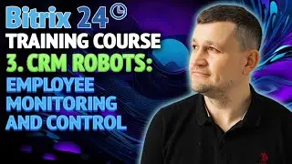 Bitrix24 Training Course 3. CRM Robots: Employee monitoring and control.