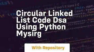 Circular linked list code dsa using python mysirg