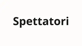 How to pronounce Spettatori