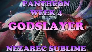 Pantheon Week 4: Nezarec Sublime (Godslayer Title)