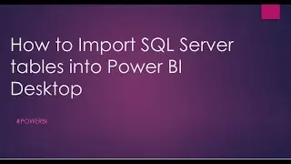 5) How to Import SQL Server tables into Power BI Desktop