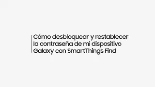 Cómo desbloquear y restablecer la contraseña de mi dispositivo Galaxy con SmartThings Find