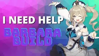 I NEED YOUR HELP - Genshin Impact Barbara Build