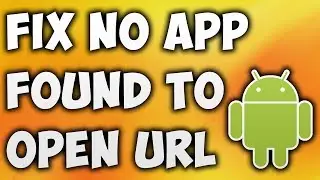 How To Fix No App Found To Open URL Error - Solve No App Found To Open URL Android Phone