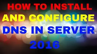HOW TO INSTALL AND CONFIGURE DNS IN WINDOWS SERVER 2016(DNS)