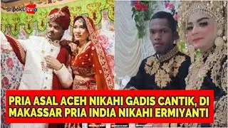 🔴 Pria Asal Aceh Nikahi Gadis Cantik Hingga Pria India Nikahi Wanita Makassar