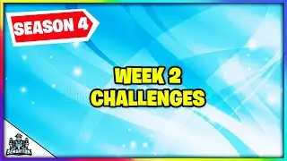 WEEK 2 CHALLENGES ARE HERE FORTNITE SEASON 4