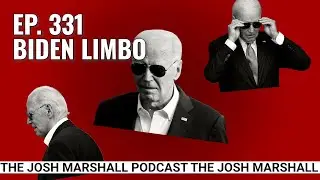 Ep. 331: Biden Limbo