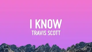 Travis Scott - I KNOW ? (Lyrics)